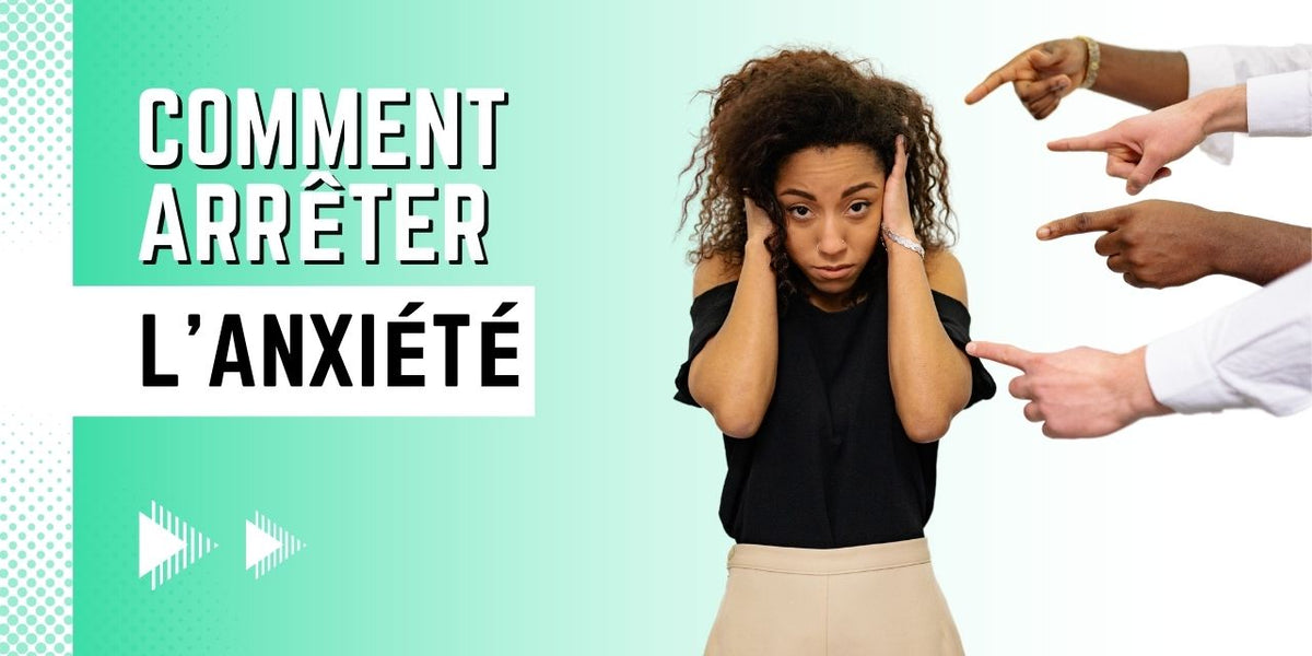Comment arrêter l'anxiété